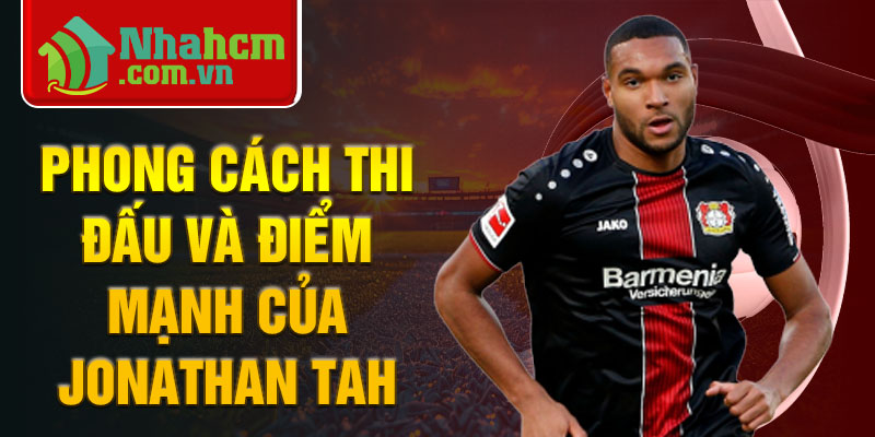 Phong cách thi đấu và điểm mạnh của Jonathan Tah