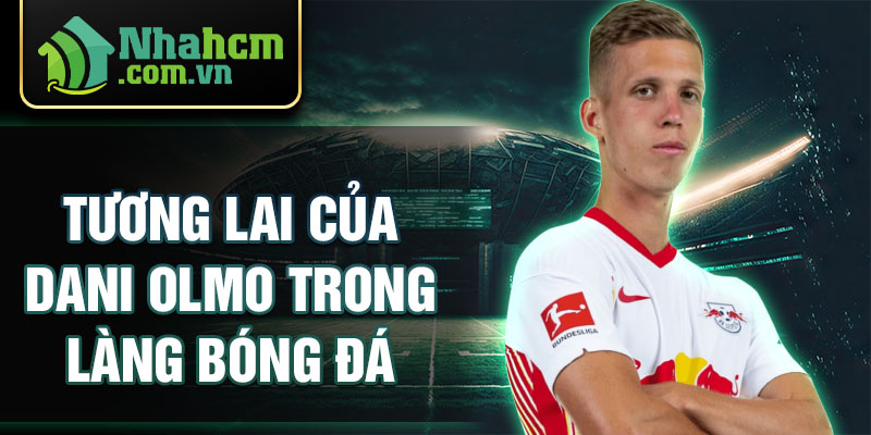 Tương lai của dani olmo trong làng bóng đá