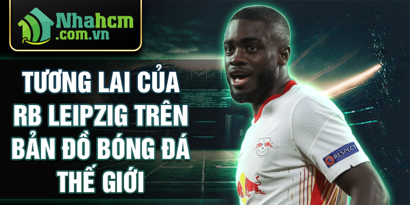 Tương lai của rb leipzig trên bản đồ bóng đá thế giới