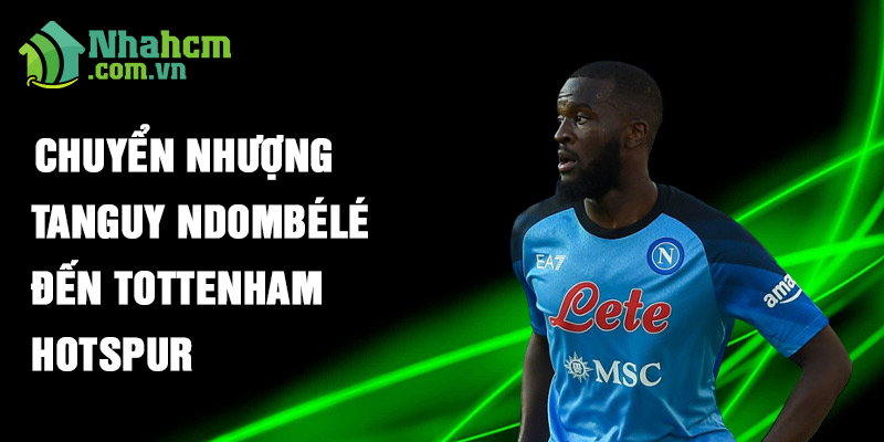 Chuyển nhượng Tanguy Ndombélé đến Tottenham Hotspur