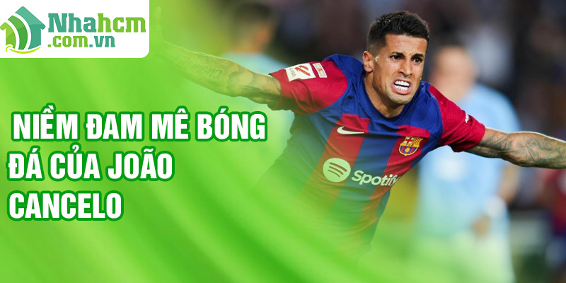 Niềm đam mê bóng đá của João Cancelo